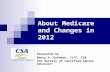 About Medicare and Changes in 2012 Presented by Nancy A. Dykeman, CLTC, CSA for Society of Certified Senior Advisors ®
