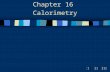 IIIIII Chapter 16 Calorimetry. n The study of heat flow and heat measurement.