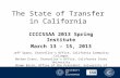 The State of Transfer in California CCCCSSAA 2013 Spring Institute March 13 – 15, 2013 Jeff Spano, Chancellor’s Office, California Community Colleges Nathan.