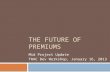 THE FUTURE OF PREMIUMS Mid Project Update TRAC Dev Workshop, January 16, 2013.