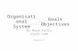Organisational System By Mark Kelly vceit.com Version 2 Goals Objectives.