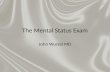 The Mental Status Exam John Wurzel MD. Outline and Objectives 1.To review the major points of the mental status examination and learn a little vocabulary.