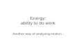 Energy: ability to do work Another way of analyzing motion…