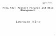 0 Lecture Nine FINA 522: Project Finance and Risk Management Updated: 29 April, 2007.