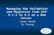 Managing the Validation and Migration from SAS ® 9.1.3 to 9.2 on a New Server Carey Smoak Sy Truong.