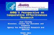 AHRQ’S Perspective on Comparative Effectiveness Research Jean Slutsky Director, Center for Outcomes and Evidence Agency for Healthcare Research and Quality.