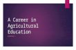 A Career in Agricultural Education CHAPTER 1. Define Agricultural Education  Agricultural Education is a program of instruction in about agriculture.