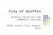 City of Griffin GEORGIA INITATIVE FOR COMMUNITY HOUSING 2010 Junior Class Report Back.