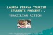 LAUREA KERAVA TOURISM STUDENTS PRESENT: “BRAZILIAN ACTION” AUTHORS: LINDA RUUTIKAINEN, VIORICA BUCUR, WEN DI, MARI HEIKKALA DEGREE PROGRAMME IN TOURISM,