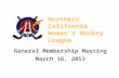 Northern California Women’s Hockey League General Membership Meeting March 16, 2013.