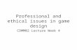 Professional and ethical issues in game design CDMM02 Lecture Week 4.