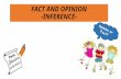 FACT AND OPINION -INFERENCE-. CONTENT - A fact is something that is true or false. - It can be proven by the real information and evidence. -These are.