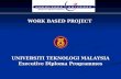WORK BASED PROJECT UNIVERSITI TEKNOLOGI MALAYSIA Executive Diploma Programmes.