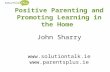 Positive Parenting and Promoting Learning in the Home John Sharry  .