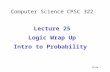 Computer Science CPSC 322 Lecture 25 Logic Wrap Up Intro to Probability Slide 1.