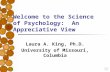 Welcome to the Science of Psychology: An Appreciative View Laura A. King, Ph.D. University of Missouri, Columbia.