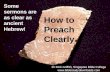 Some sermons are as clear as ancient Hebrew! How to Preach Clearly Dr Rick Griffith, Singapore Bible College  Dr Rick Griffith,