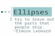 Ellipses I try to leave out the parts that people skip. ~Elmore Leonard.
