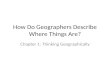How Do Geographers Describe Where Things Are? Chapter 1: Thinking Geographically.