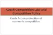 Czech Act on protection of economic competition Czech Competition Law and Competition Policy.