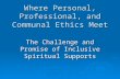 Where Personal, Professional, and Communal Ethics Meet The Challenge and Promise of Inclusive Spiritual Supports.