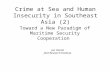 Crime at Sea and Human Insecurity in Southeast Asia (2) Toward a New Paradigm of Maritime Security Cooperation Jun Honna JICA Research Institute.
