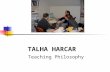 TALHA HARCAR Teaching Philosophy.  Learning is a lifelong process which takes place in a variety of environments.  In the classroom, learning involves.