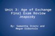 Unit 3: Age of Exchange Final Exam Review Jeapordy By: Samantha Stretz and Megan DiBartolo.