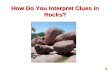 How Do You Interpret Clues in Rocks? Have you ever noticed how rocks come in different colors, shapes, and sizes? Rocks are solid materials that make.
