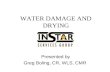WATER DAMAGE AND DRYING Presented by Greg Boling, CR, WLS, CMR.