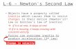 L-6 – Newton's Second Law Objects have a property called inertia which causes them to resist changes in their motion (Newton’s1 st Law or Galileo’s law.