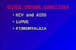 OTHER IMMUNE CONDTIONS HIV and AIDS LUPUS FIBROMYALGIA HIV and AIDS LUPUS FIBROMYALGIA.