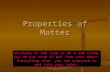 Properties of Matter Anything in red type or on a red slide, you do not need to put into your notes. Everything else, you are expected to put into your.