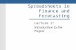 Spreadsheets in Finance and Forecasting Lecture 2: Introduction to the Project.