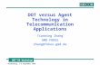 DOT’98 Workshop Heidelberg, 1-2 September 1998 DOT versus Agent Technology in Telecommunication Applications Tianning Zhang GMD FOKUS zhang@fokus.gmd.de.