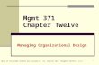 1 Mgmt 371 Chapter Twelve Managing Organizational Design Much of the slide content was created by Dr, Charlie Cook, Houghton Mifflin, Co.©