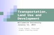 Transportation, Land Use and Development Willamette University January 14, 2015 Frank Angelo, Principal Angelo Planning Group.