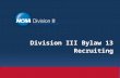 Division III Bylaw 13 Recruiting. Agenda Recently-adopted legislation. Official visits (NCAA Bylaw 13.7). NCAA Requests/Self-Reports Online Case Management.