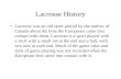 Lacrosse History Lacrosse was an old sport played by the natives of Canada about the time the Europeans came into contact with them. Lacrosse is a sport.