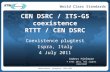 World Class Standards Coexistence plugtest: CEN DSRC CEN DSRC / ITS-G5 coexistence RTTT / CEN DSRC Coexistence plugtest Ispra, Italy 4 July 2011 Anders