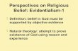 Perspectives on Religious Belief: Evidentialism-1  Definition: belief in God must be supported by objective evidence  Natural theology: attempt to prove.