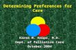 Determining Preferences for Care Karen M. Knops, M.D. Dept. of Palliative Care October 2004.