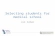 Selecting students for medical school Jon Cohen. Admission to medical school What are we trying to achieve? How do we achieve it?