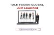 TALK FUSION GLOBAL Just Launched Just Launched. Talk Fusion India Private Limited Solitaire Corporate Park Tower #6, Suite 602 Village Chakala, Andheri.