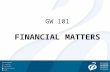 GW 101 FINANCIAL MATTERS. GW 101: FINANCIAL MATTERS CI Day 2 Summer 2014.