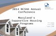 2014 NCSHA Annual Conference Maryland’s Supportive Housing Programs Martin O'Malley GOVERNOR Anthony G. Brown LT. GOVERNOR Clarence J. Snuggs ACTING SECRETARY.