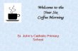 Welcome to the Year Six Coffee Morning St. John’s Catholic Primary School.