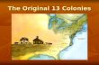 The Original 13 Colonies. Reasons why England valued its North American colonies 1. The colonies supplied food and raw materials - $$$ 2. The colonies.