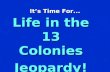 It’s Time For... Life in the 13 Colonies Jeopardy!