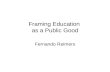 Framing Education as a Public Good Fernando Reimers.